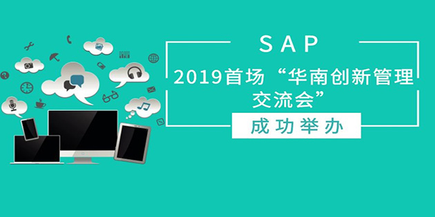 SAP 2019首場(chǎng)“華南創(chuàng)新管理交流會(huì)”成功舉辦